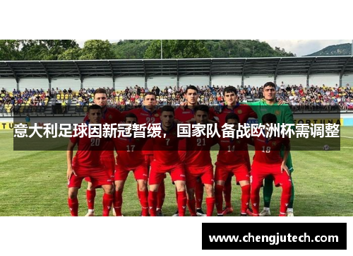 意大利足球因新冠暂缓，国家队备战欧洲杯需调整